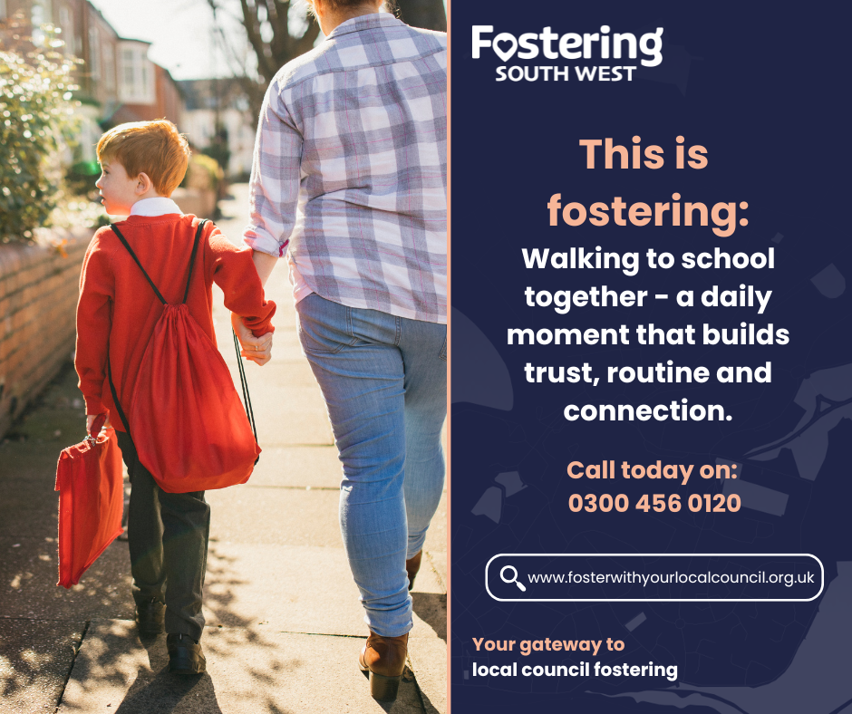 Photograph of a child and an adult walking hand in hand along a sunny residential pavement, with the child carrying a school bag and wearing a red school uniform. The scene is warm and backlit by sunlight, suggesting a morning school journey. On the right-hand side, a dark blue panel displays the Fostering South West logo and the text: “This is fostering: Walking to school together – a daily moment that builds trust, routine and connection.” It also includes a contact number (0300 456 0120) and a website link for local council fostering, alongside the phrase “Your gateway to local council fostering.”